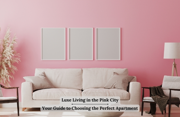 Luxe Living in the Pink City: Your Guide to Choosing the Perfect Apartment